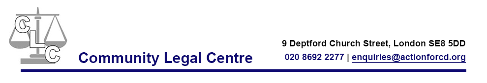 Community Legal Centre 9 Deptford Church Street, London SE8 5DD 020 8692 2277 | enquiries@actionforcd.org